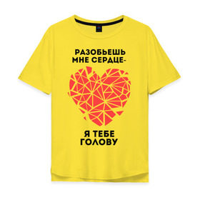 Мужская футболка хлопок Oversize с принтом Разобьешь мне сердце, я тебе голову в Нижнем Новгороде, 100% хлопок | свободный крой, круглый ворот, “спинка” длиннее передней части | девушкам | любовь | отношения | парень | пафосные | разбитое сердце | сердечко | чувства